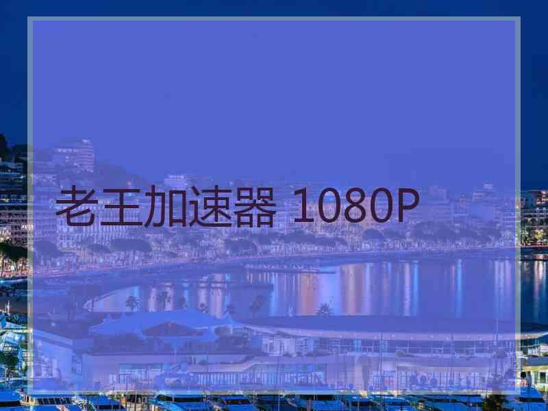 老王加速器 1080P